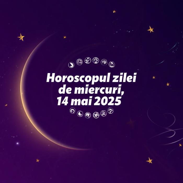Horoscopul zilei de miercuri, 14 mai 2025. Previziuni pentru toate zodiile