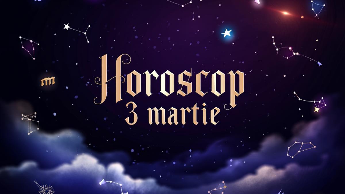 horoscop 3 martie 2026