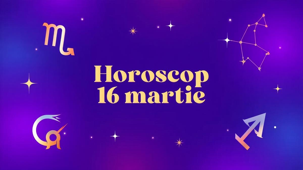 Horoscop 16 Martie