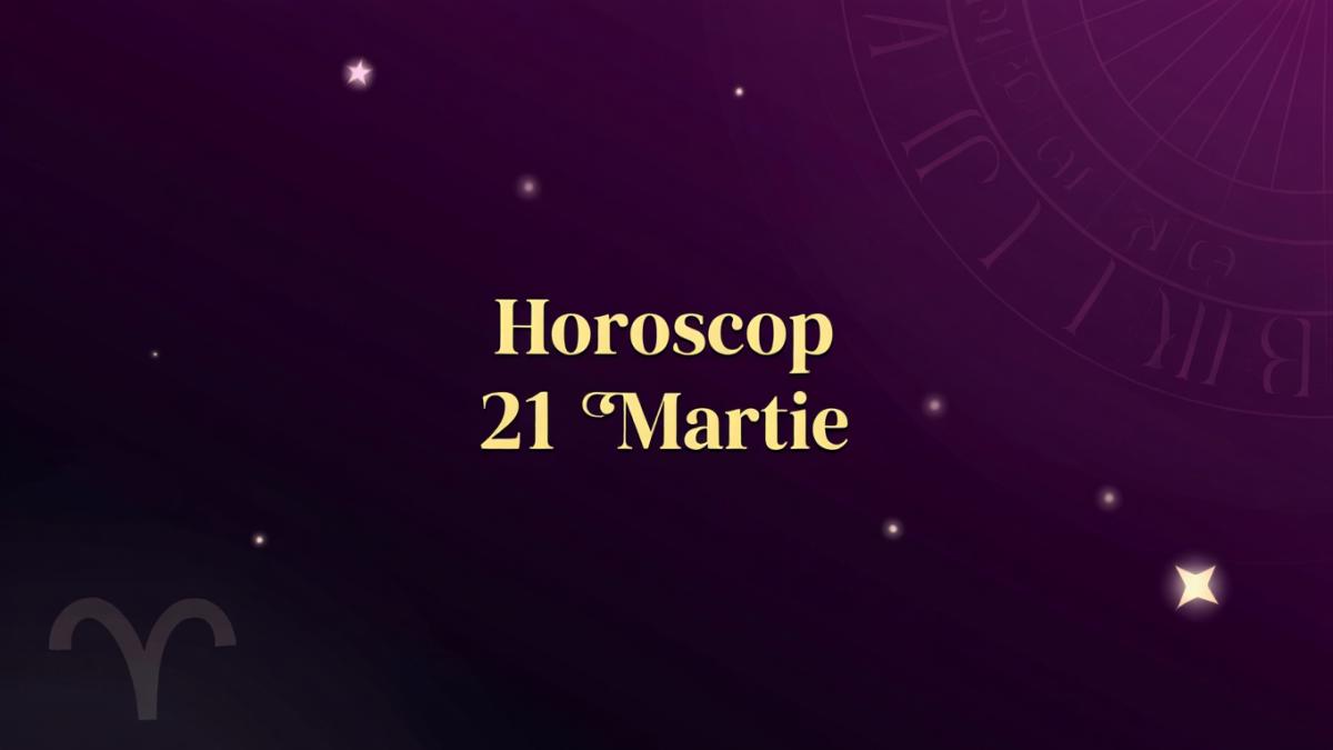 Horoscop 21 martie 2026