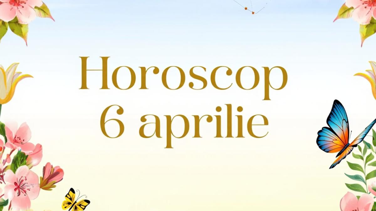horoscop 6 aprilie 2026