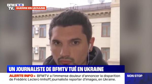 Jurnalistul francez Frédéric Leclerc, de la BFMTV, a fost ucis în Ucraina