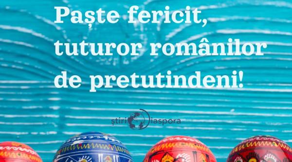 Echipa ȘtiriDiaspora urează românilor de pretutindeni un Paște Fericit și Binecuvântat!