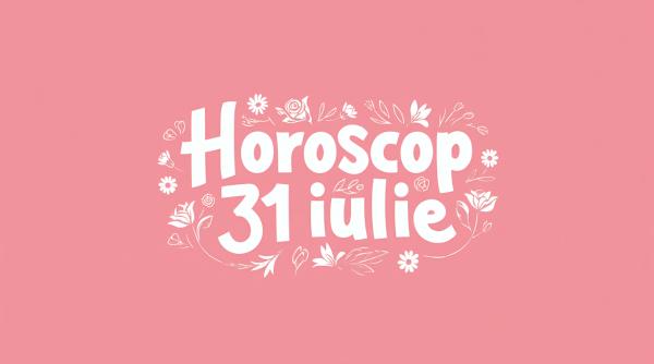 Sub mantia universului: Horoscopul zilei de 31 iulie 2025
