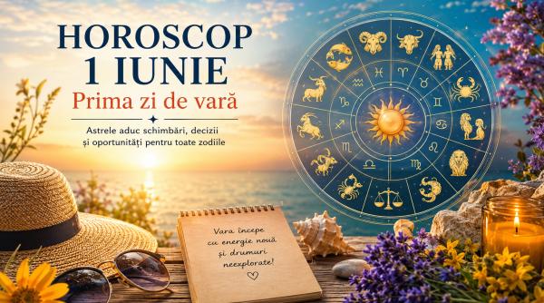 Horoscop luni, 1 iunie. Începutul verii vine cu surprize, decizii și noi oportunități