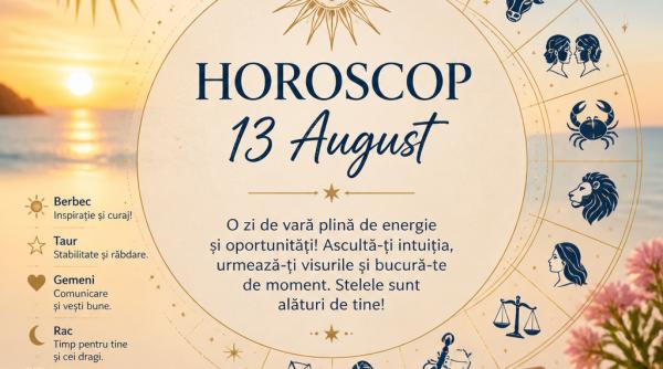 Horoscop 13 august 2026. O zi a deciziilor importante, a banilor și a întâlnirilor care pot schimba ceva în viața ta